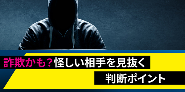 詐欺かも？怪しい相手を見抜く判断ポイント